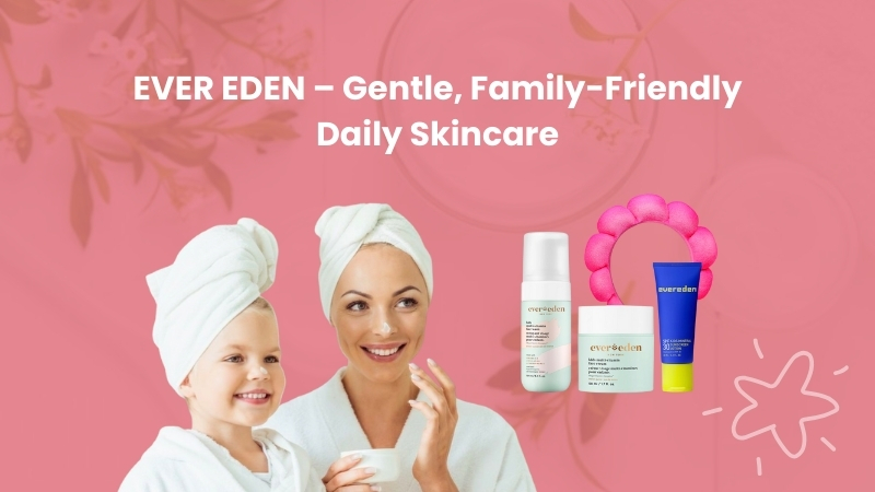 Ever Eden gentle daily skincare